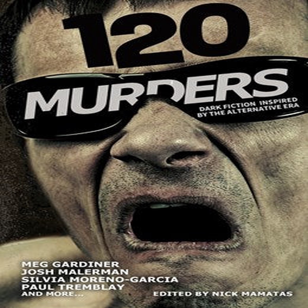 120 Murders- Dark Fiction inspired by the alternative era [ed. Mamatas, Nick; Tremblay, Paul; Malerman, Josh]
